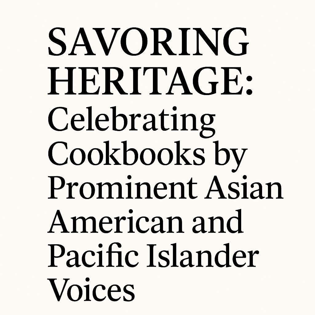 Savoring Heritage: Celebrating Cookbooks by Prominent Asian American and Pacific Islander Voices
